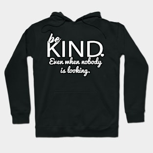 Be Kind Even When Nobody Is Looking Hoodie